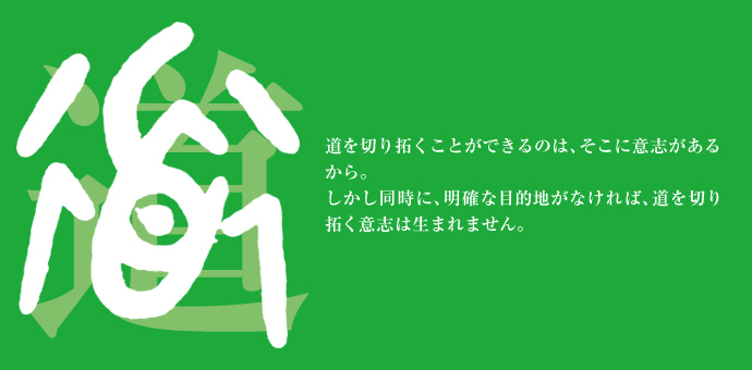 道を切り拓くことができるのは、そこに意志があるから。しかし同時に、明確な目的地がなければ、道を切り拓く意志は生まれません。